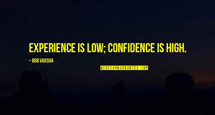 Confidence Is Quotes By Bob Varsha: Experience is low; confidence is high.