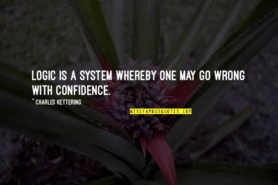 Confidence Is Quotes By Charles Kettering: Logic is a system whereby one may go