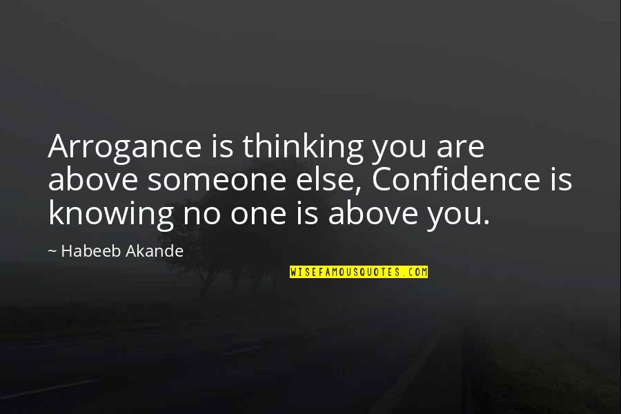 Confidence Is Quotes By Habeeb Akande: Arrogance is thinking you are above someone else,