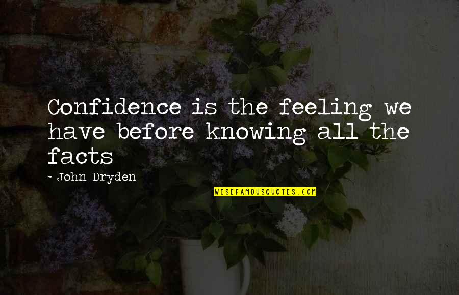 Confidence Is Quotes By John Dryden: Confidence is the feeling we have before knowing