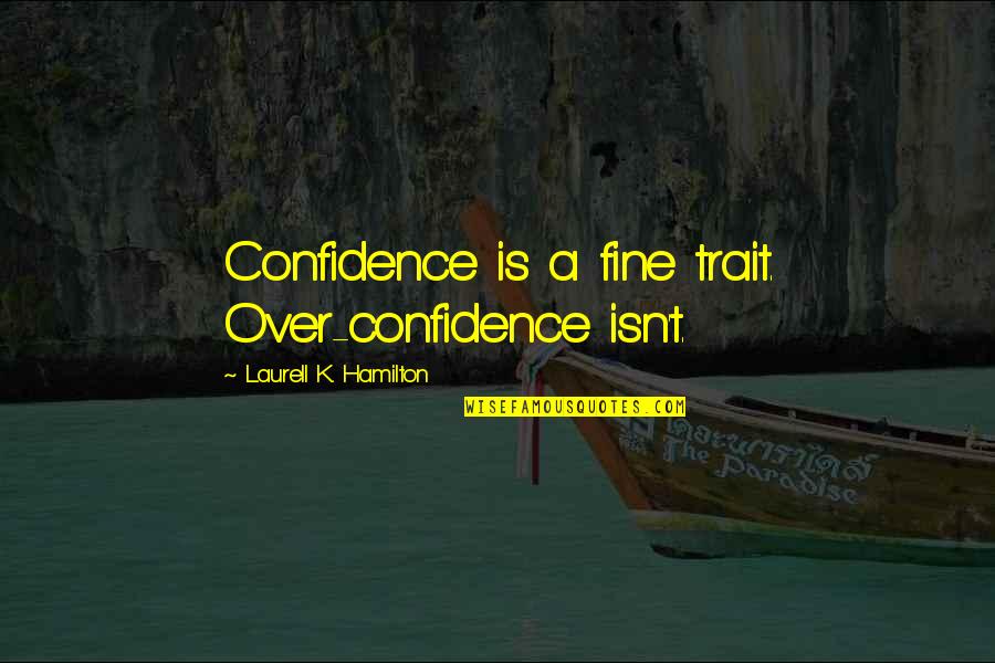 Confidence Is Quotes By Laurell K. Hamilton: Confidence is a fine trait. Over-confidence isn't.