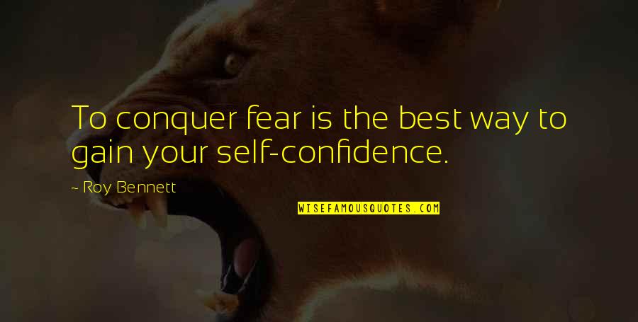 Confidence Is Quotes By Roy Bennett: To conquer fear is the best way to