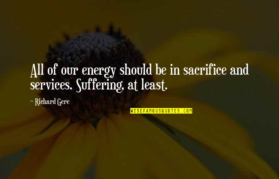 Confidence Is The Key To Success Quotes By Richard Gere: All of our energy should be in sacrifice