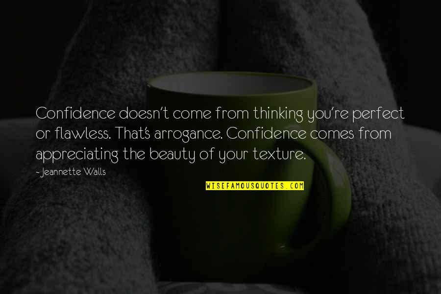 Confidence Not Arrogance Quotes By Jeannette Walls: Confidence doesn't come from thinking you're perfect or