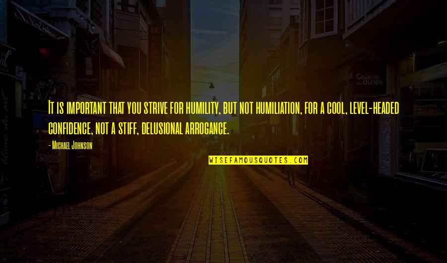 Confidence Not Arrogance Quotes By Michael Johnson: It is important that you strive for humility,