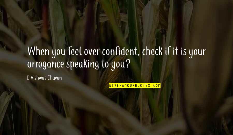 Confidence Not Arrogance Quotes By Vishwas Chavan: When you feel over confident, check if it