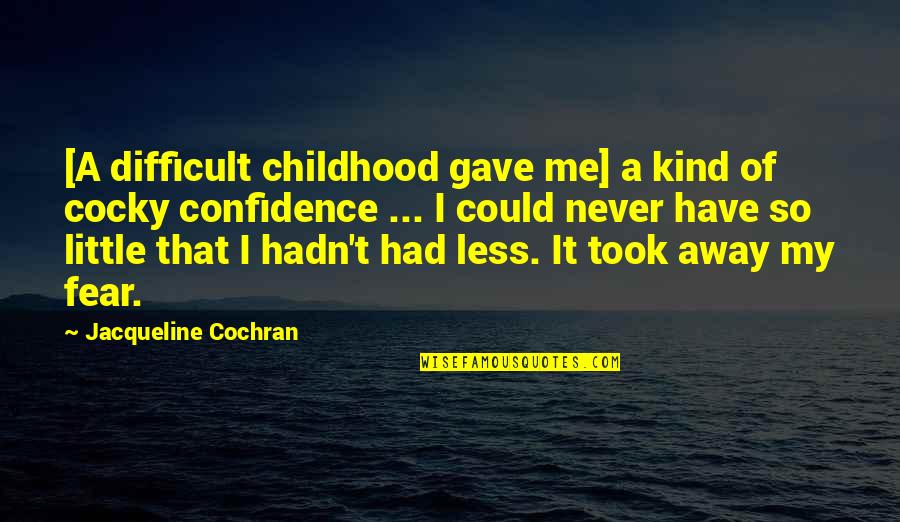 Confidence Not Cocky Quotes By Jacqueline Cochran: [A difficult childhood gave me] a kind of