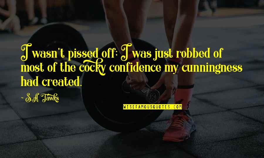 Confidence Not Cocky Quotes By S.A. Tawks: I wasn't pissed off; I was just robbed