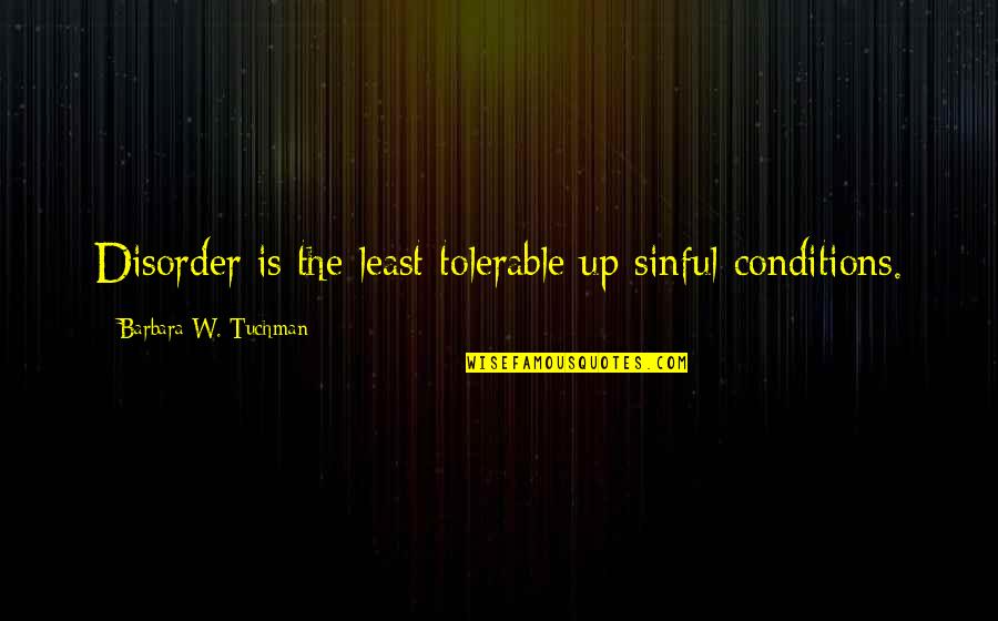 Confidence Over Arrogance Quotes By Barbara W. Tuchman: Disorder is the least tolerable up sinful conditions.