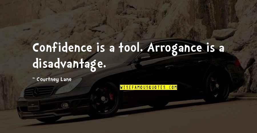 Confidence Over Arrogance Quotes By Courtney Lane: Confidence is a tool. Arrogance is a disadvantage. Confidence Over Arrogance Quotes By Courtney Lane: Confidence is a tool. Arrogance is a disadvantage.