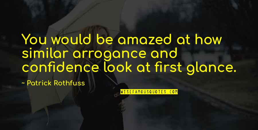 Confidence Over Arrogance Quotes By Patrick Rothfuss: You would be amazed at how similar arrogance