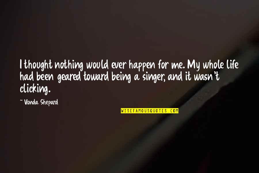 Confidence Overconfidence Quotes By Vonda Shepard: I thought nothing would ever happen for me. Confidence Overconfidence Quotes By Vonda Shepard: I thought nothing would ever happen for me.