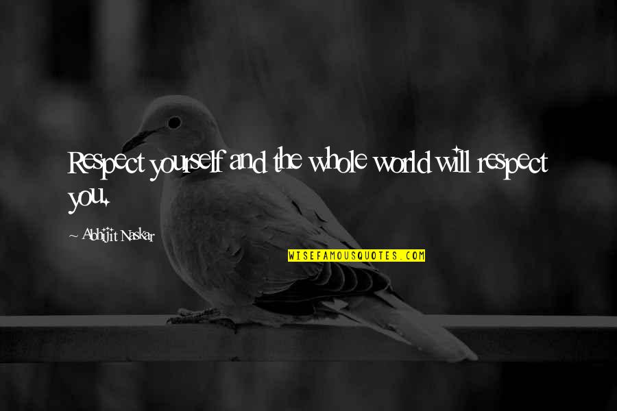 Confidence Quotes And Quotes By Abhijit Naskar: Respect yourself and the whole world will respect