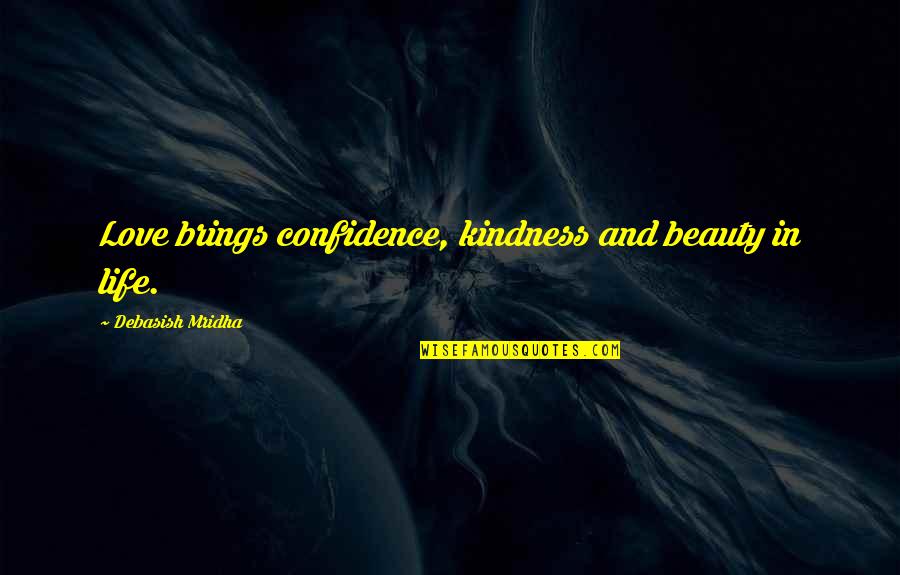 Confidence Quotes And Quotes By Debasish Mridha: Love brings confidence, kindness and beauty in life.