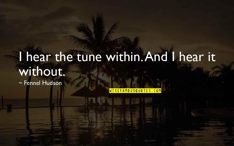 Confidence Quotes And Quotes By Fennel Hudson: I hear the tune within. And I hear