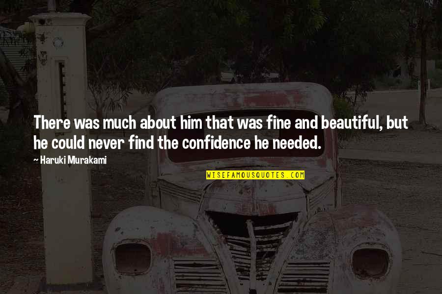 Confidence Quotes And Quotes By Haruki Murakami: There was much about him that was fine