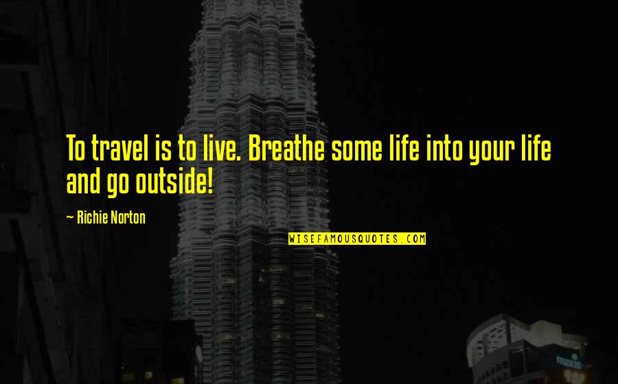 Confidence Quotes And Quotes By Richie Norton: To travel is to live. Breathe some life