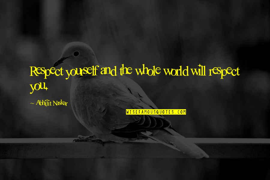 Confidence Sayings And Quotes By Abhijit Naskar: Respect yourself and the whole world will respect