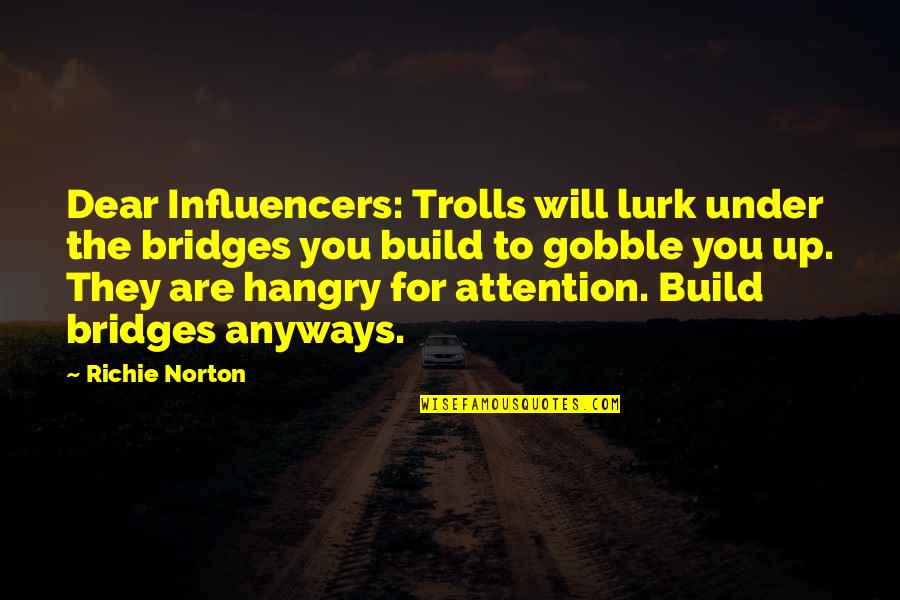 Confidence Self Trust Quotes By Richie Norton: Dear Influencers: Trolls will lurk under the bridges Confidence Self Trust Quotes By Richie Norton: Dear Influencers: Trolls will lurk under the bridges
