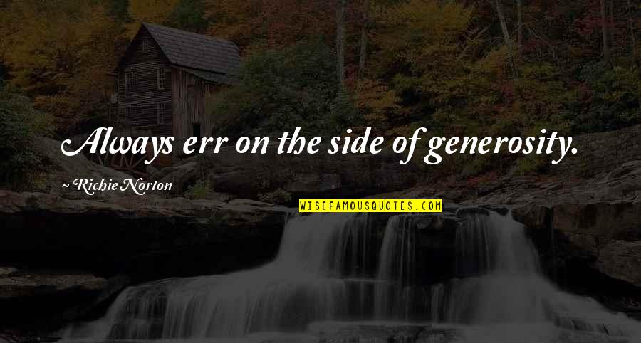 Confidence Self Trust Quotes By Richie Norton: Always err on the side of generosity. Confidence Self Trust Quotes By Richie Norton: Always err on the side of generosity.