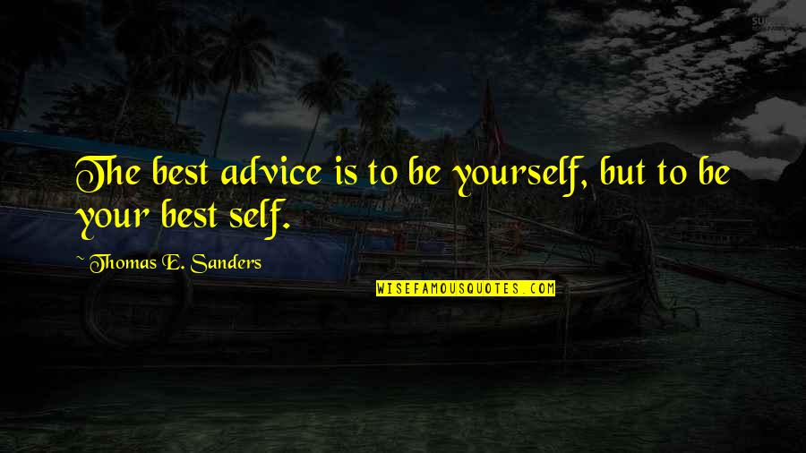 Confidence Self Trust Quotes By Thomas E. Sanders: The best advice is to be yourself, but Confidence Self Trust Quotes By Thomas E. Sanders: The best advice is to be yourself, but
