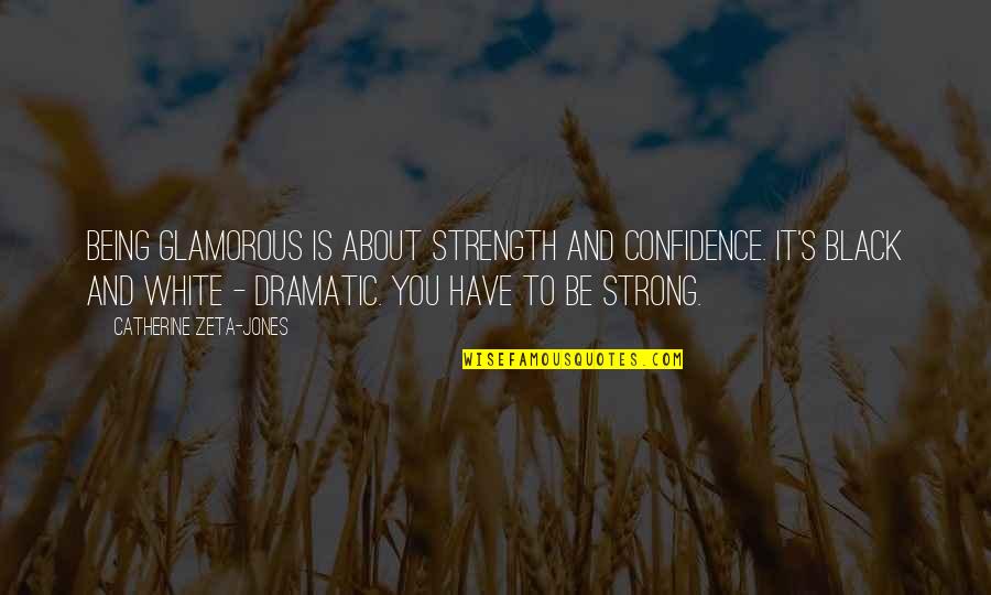 Confidence Strength Quotes By Catherine Zeta-Jones: Being glamorous is about strength and confidence. It's Confidence Strength Quotes By Catherine Zeta-Jones: Being glamorous is about strength and confidence. It's