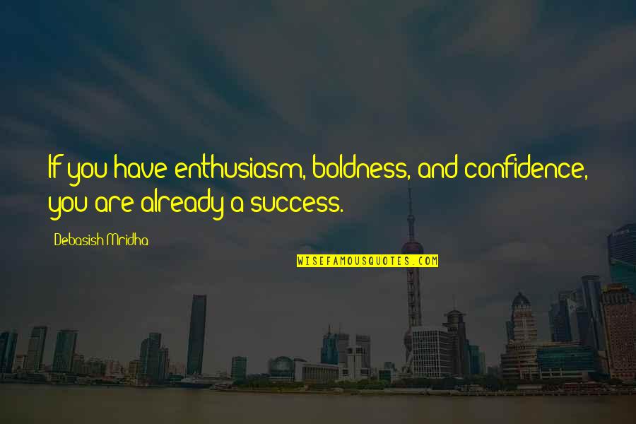 Confidence Success Quotes By Debasish Mridha: If you have enthusiasm, boldness, and confidence, you