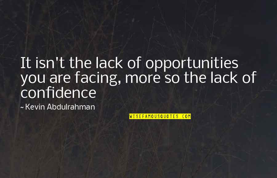 Confidence Success Quotes By Kevin Abdulrahman: It isn't the lack of opportunities you are
