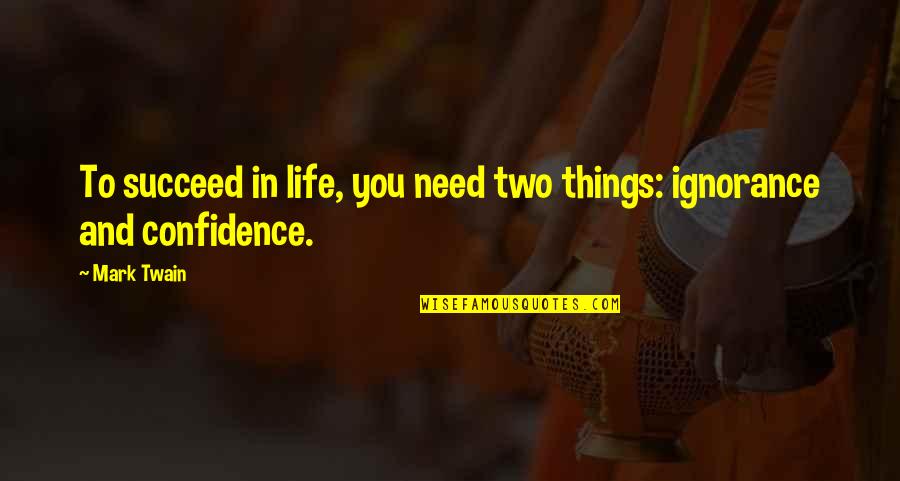 Confidence Success Quotes By Mark Twain: To succeed in life, you need two things: