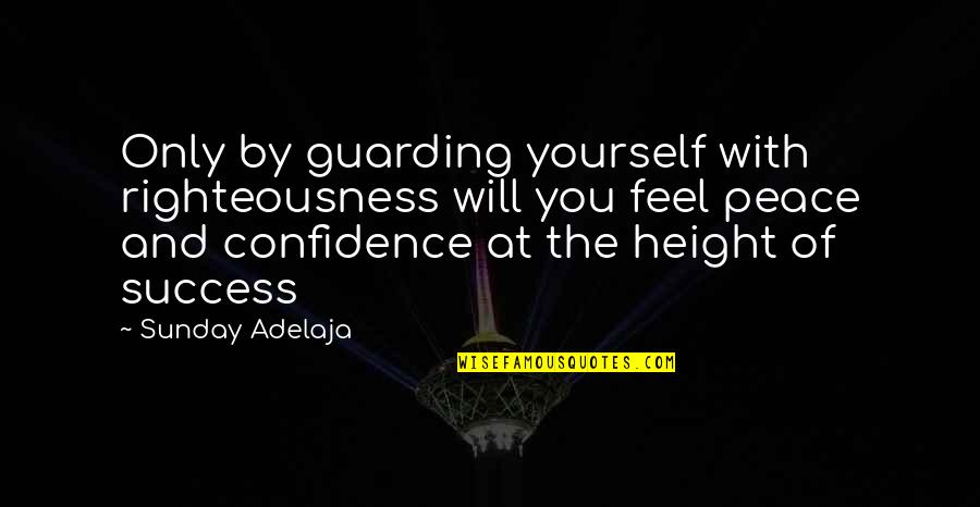 Confidence Success Quotes By Sunday Adelaja: Only by guarding yourself with righteousness will you