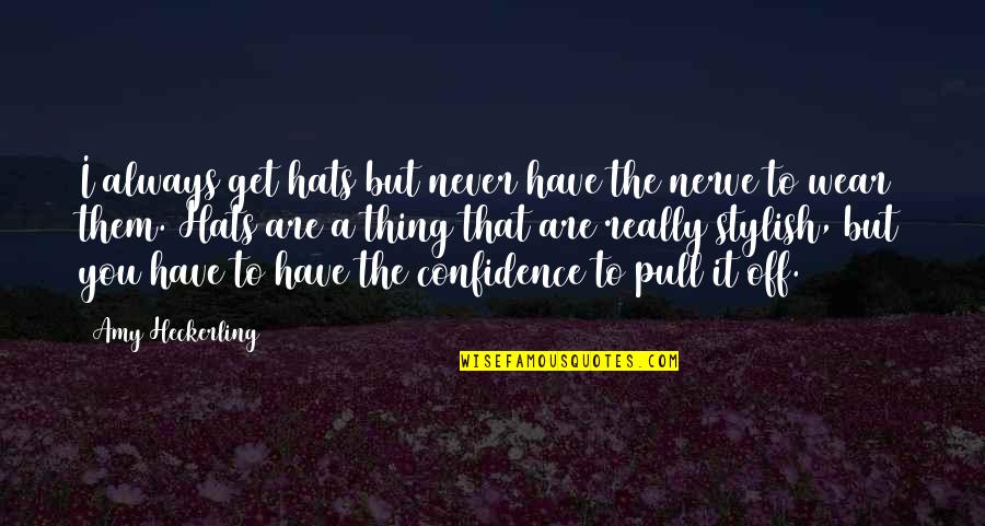 Confidence You Get Quotes By Amy Heckerling: I always get hats but never have the