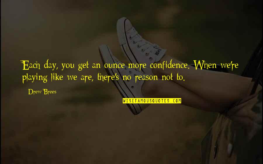 Confidence You Get Quotes By Drew Brees: Each day, you get an ounce more confidence.