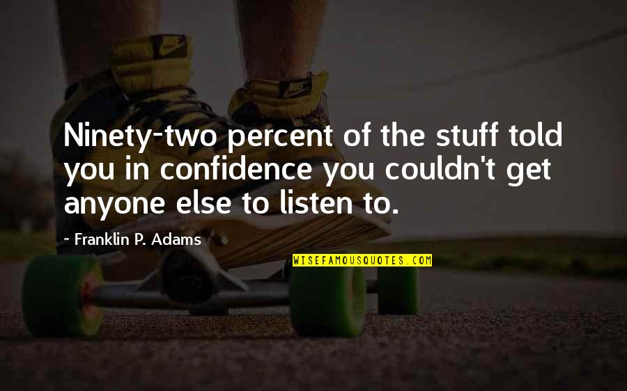 Confidence You Get Quotes By Franklin P. Adams: Ninety-two percent of the stuff told you in