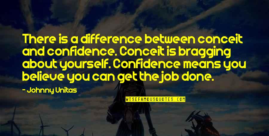 Confidence You Get Quotes By Johnny Unitas: There is a difference between conceit and confidence.