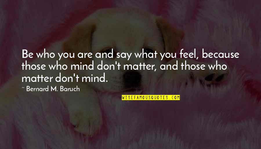 Confidence Yourself Quotes By Bernard M. Baruch: Be who you are and say what you Confidence Yourself Quotes By Bernard M. Baruch: Be who you are and say what you