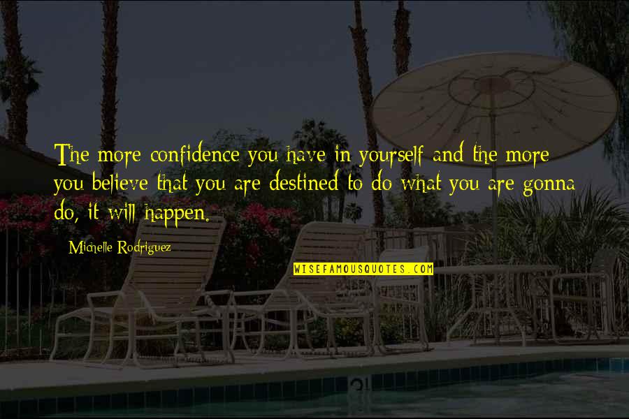 Confidence Yourself Quotes By Michelle Rodriguez: The more confidence you have in yourself and Confidence Yourself Quotes By Michelle Rodriguez: The more confidence you have in yourself and