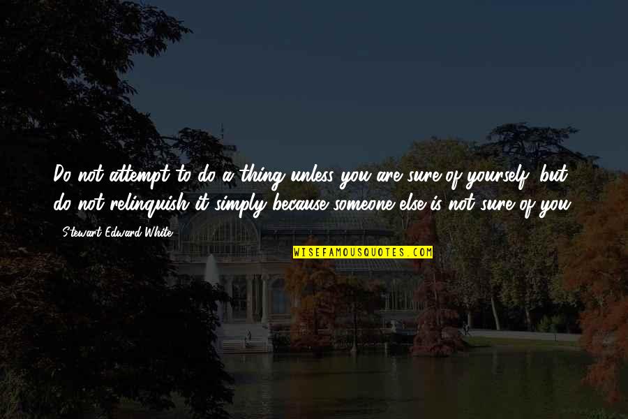 Confidence Yourself Quotes By Stewart Edward White: Do not attempt to do a thing unless Confidence Yourself Quotes By Stewart Edward White: Do not attempt to do a thing unless