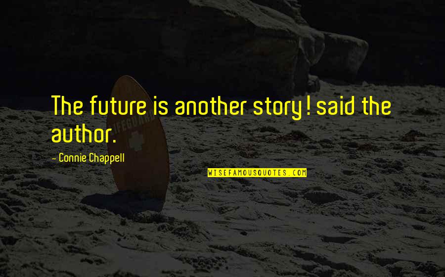 Confident And Arrogant Quotes By Connie Chappell: The future is another story! said the author.