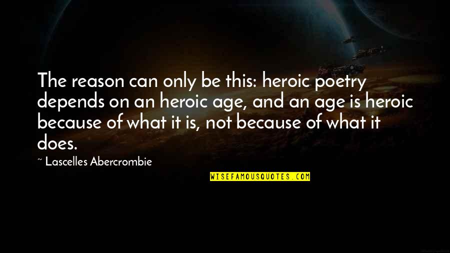 Confident And Arrogant Quotes By Lascelles Abercrombie: The reason can only be this: heroic poetry