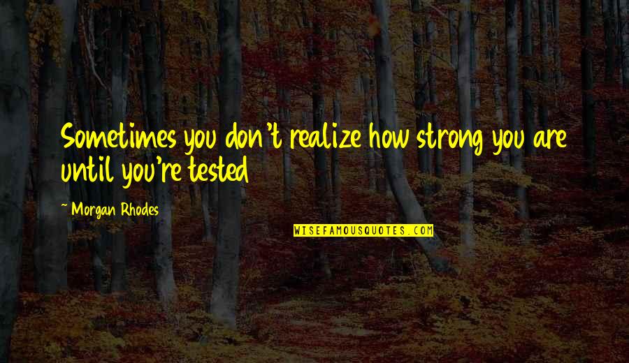 Confident And Arrogant Quotes By Morgan Rhodes: Sometimes you don't realize how strong you are