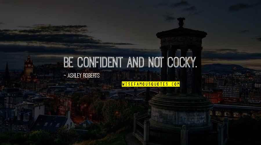 Confident And Cocky Quotes By Ashley Roberts: Be confident and not cocky.