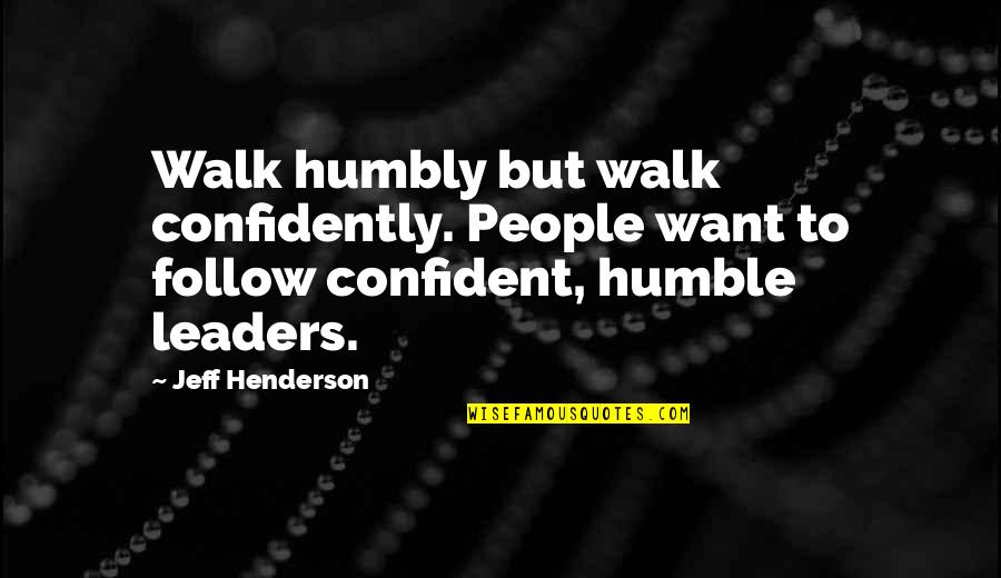 Confident And Humble Quotes By Jeff Henderson: Walk humbly but walk confidently. People want to