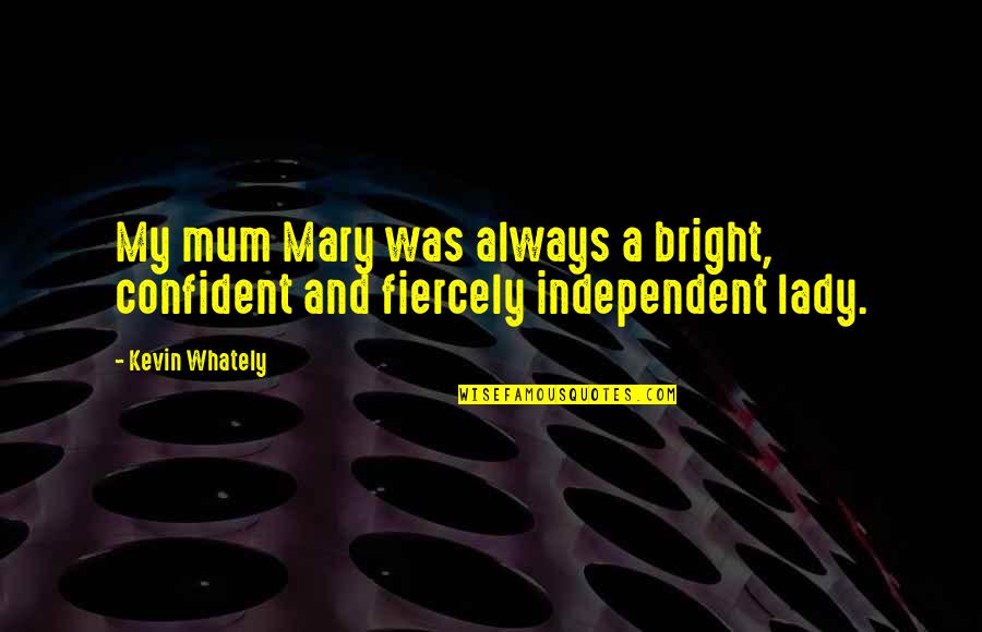 Confident And Independent Quotes By Kevin Whately: My mum Mary was always a bright, confident