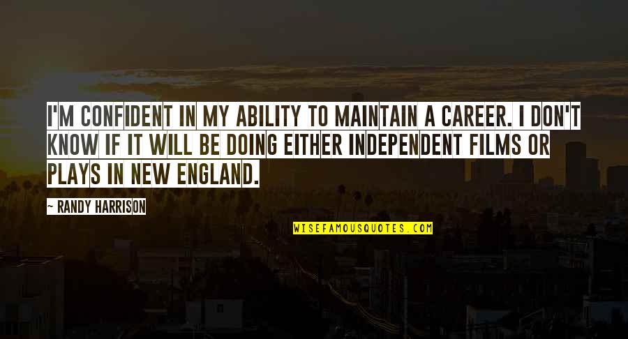 Confident And Independent Quotes By Randy Harrison: I'm confident in my ability to maintain a