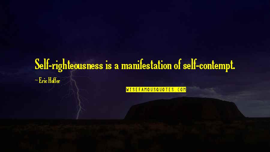 Confident And Positive Quotes By Eric Hoffer: Self-righteousness is a manifestation of self-contempt.