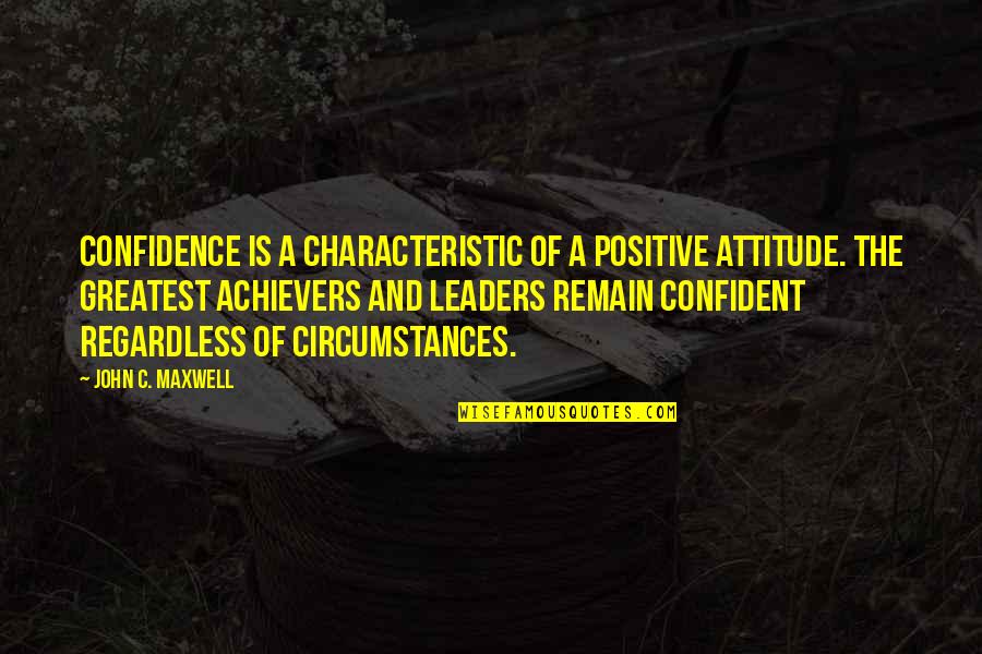 Confident And Positive Quotes By John C. Maxwell: Confidence is a characteristic of a positive attitude.