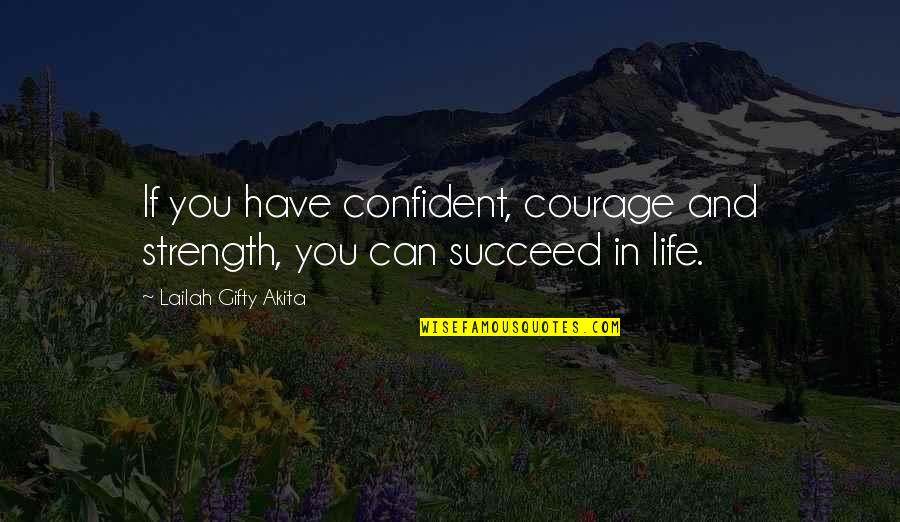 Confident And Positive Quotes By Lailah Gifty Akita: If you have confident, courage and strength, you