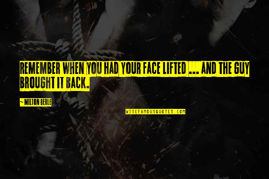 Confident And Positive Quotes By Milton Berle: Remember when you had your face lifted ...