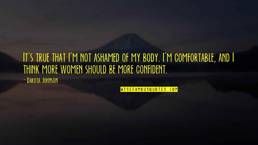 Confident Body Quotes By Dakota Johnson: It's true that I'm not ashamed of my