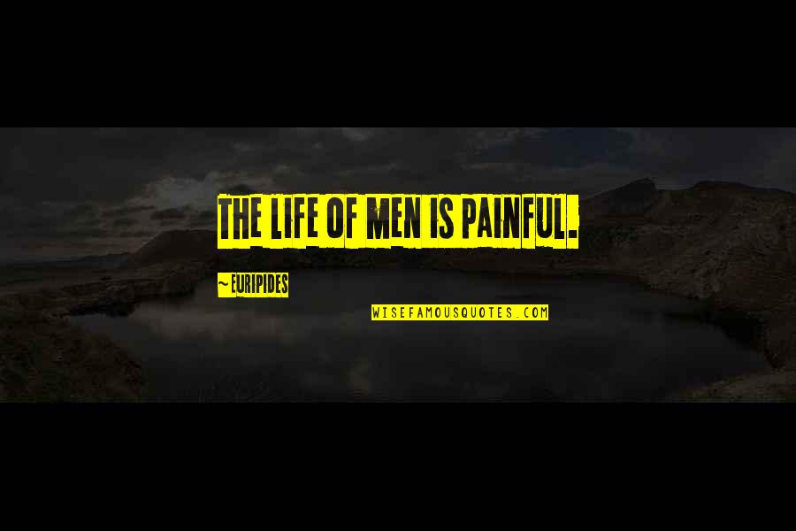 Confident Body Quotes By Euripides: The life of men is painful.